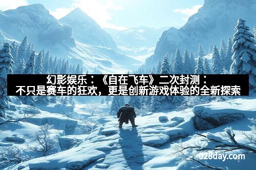 幻影娱乐：《自在飞车》二次封测：不只是赛车的狂欢，更是创新游戏体验的全新探索